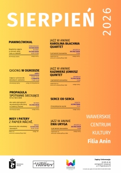 Plakat przedstawia sierpniowy program wydarzeń organizowanych przez Wawerskie Centrum Kultury, Filia Anin. Tło ma łagodny gradient w odcieniach żółtego i pomarańczowego, a tekst podzielony jest na wyraźne sekcje opisujące kolejne aktywności.  W górnej części widnieje duży napis „Sierpień 2026”. Poniżej znajdują się informacje o różnych wydarzeniach, m.in. Koncerty jazzowe 9, 16 i 30 sierpnia czy warsztaty z papier mache. Widoczne są także logotypy instytucji wspierających wydarzenia.