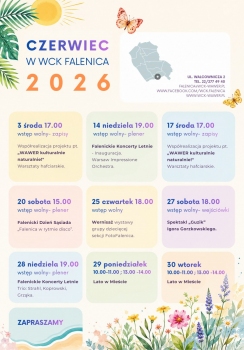 Plakat przedstawia harmonogram wydarzeń WCK Falenica na czerwiec 2026 roku, utrzymany w jasnej, letniej kolorystyce z motywami kwiatów, liści, słońca i motyli. Na środku znajdują się kolorowe pola z datami i opisami wydarzeń, między innymi warsztatów hafciarskich „Wawer kulturalnie naturalnie”, koncertów plenerowych, spektaklu teatralnego, wernisażu oraz zajęć „Lato w Mieście”. W górnej części umieszczono nazwę placówki i dane kontaktowe WCK Falenica przy ulicy Walcowniczej 2, a całość ma pogodny, wakacyjny charakter zachęcający do udziału w lokalnych wydarzeniach kulturalnych.