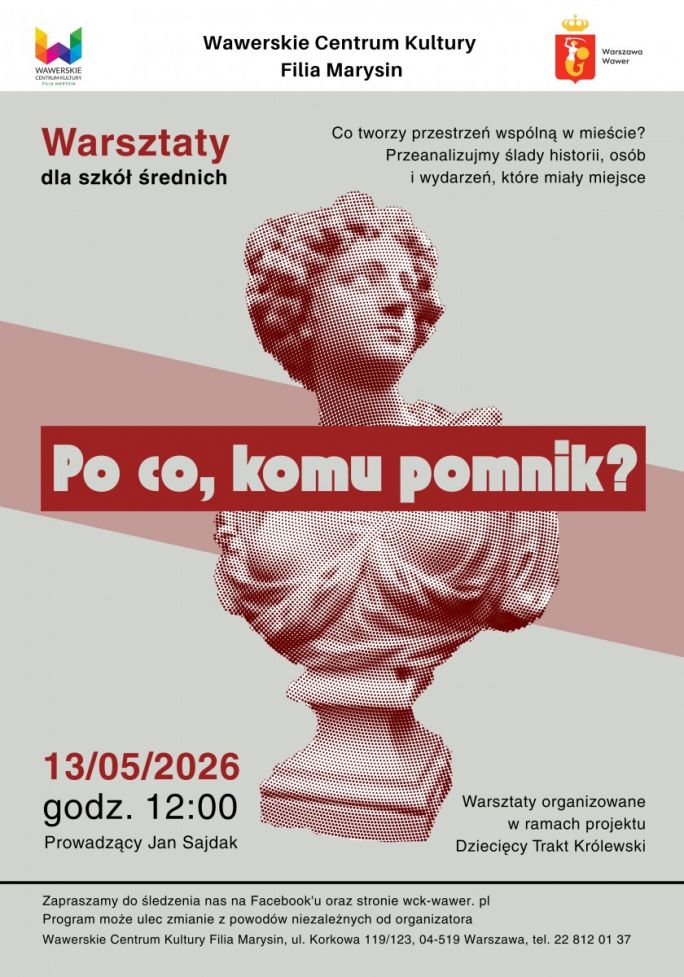
			WCK Filia Marysin zaprasza na warsztaty dla młodzieży pt. „Po co komu pomnik?” Z tym nieco prowokacyjnym pytaniem zwrócimy się do szkół średnich aby zwrócić uwagę na przestrzeń wspólną w mieście, ślady historii osób i wydarzeń które miały miejsce w najbliższej okolicy.  Sala widowiskowa na parterze