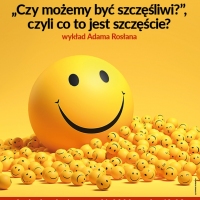 „Czy możemy być szczęśliwi?”, czyli co to jest szczęście? - wykład Adama Rosłana